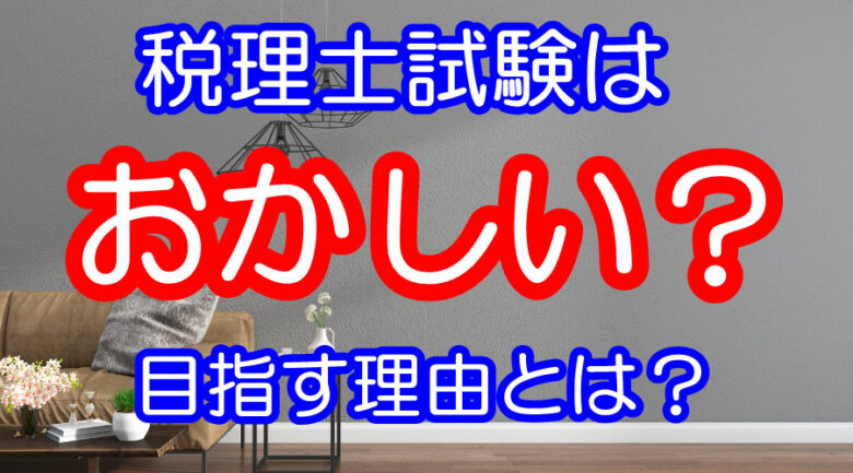 税理士試験のおかしいところ10選【それでも税理士を目指す理由とは】